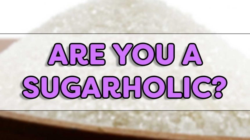 Are You A Sugarholic?