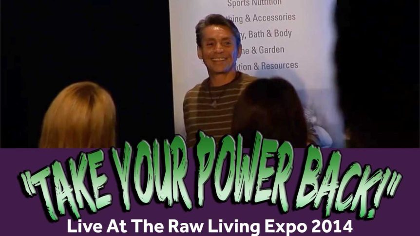 "Take Your Power Back!" - Raw Living Expo 2014