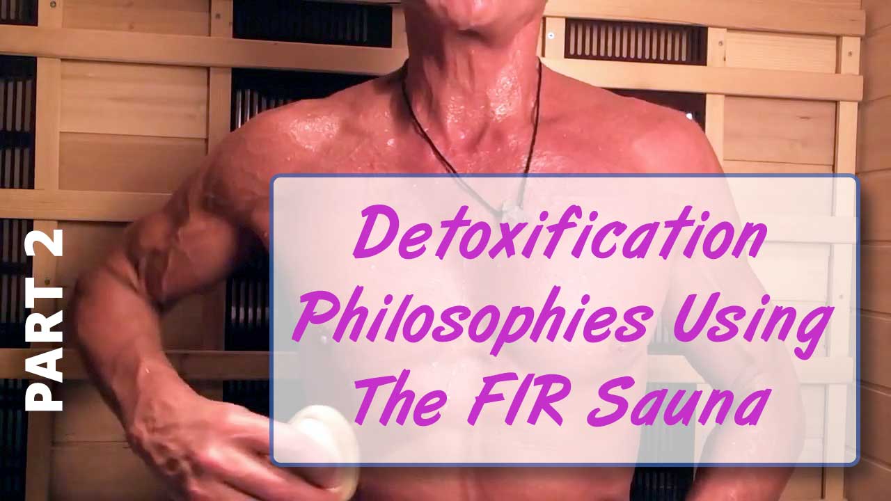 Detoxification Philosophies Using The FIR Sauna Part 2