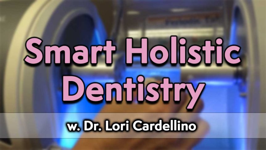 Smart Holistic Dentistry with Dr. Lori Cardellino