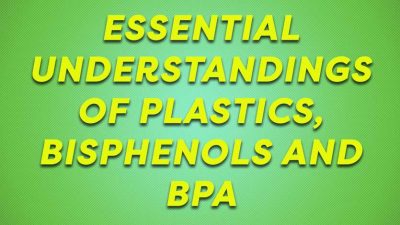 Essential Understandings Of Plastics, Bisphenols and BPA