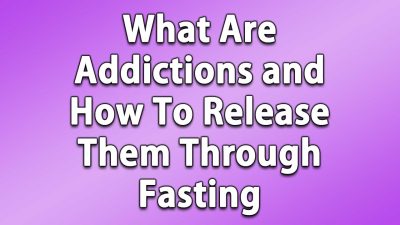 What Are Addictions and How To Release Them Through Fasting