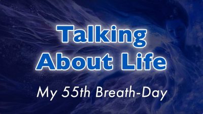 Talking About Life - My 55th Breath-day