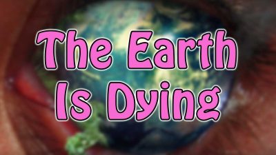 The Earth Is Dying