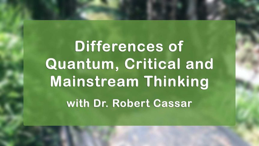 Differences of Quantum, Critical and Mainstream Thinking with Dr. Robert Cassar