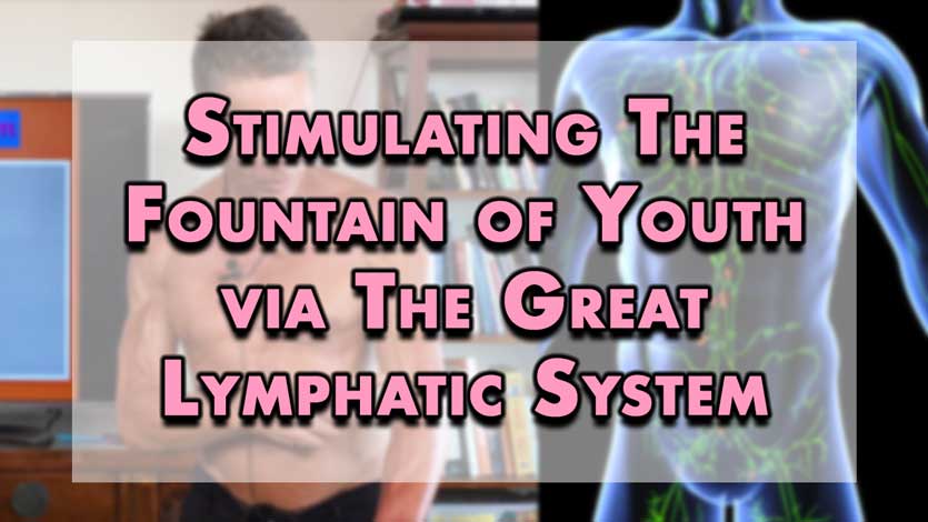 Stimulating The Fountain of Youth via The Great Lymphatic System