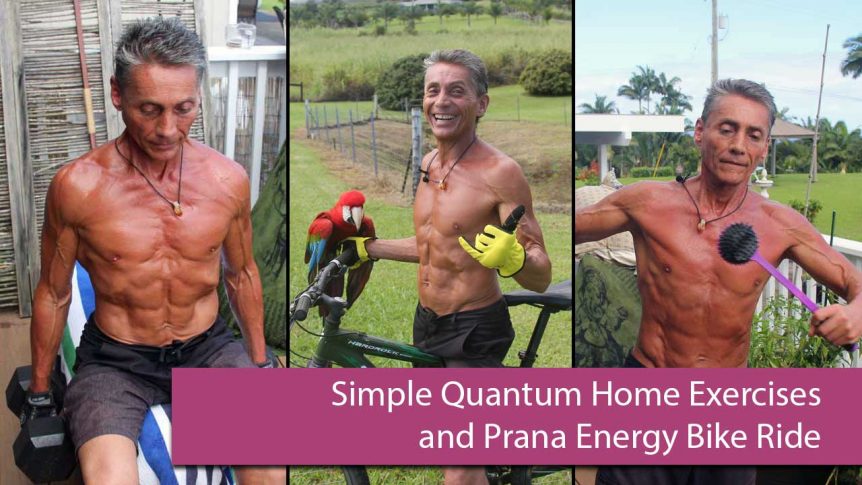 Simple Quantum Home Exercises and Prana Energy Bike Ride