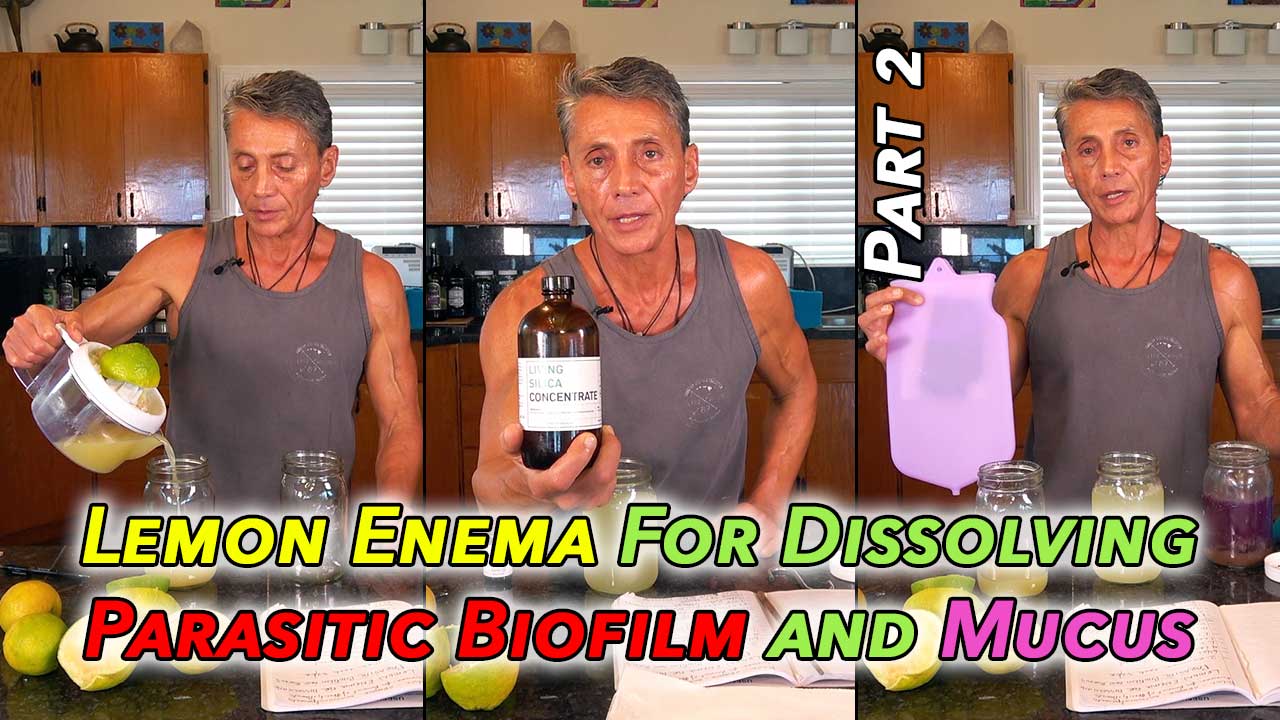 Lemon Enema For Dissolving Parasitic Biofilm and Mucus Part 2